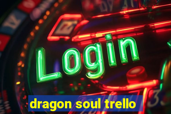 dragon soul trello